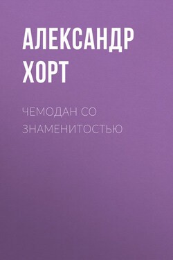 Чемодан со знаменитостью - Александр Хорт