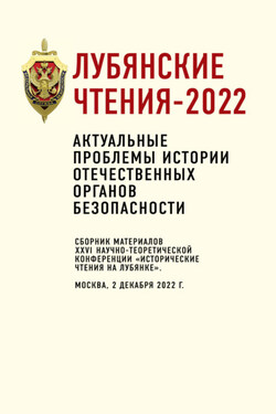 Лубянские чтения-2022. Актуальные проблемы истории отечественных органов безопасности: сборник материалов XXVI научно-теоретической конференции «Исторические чтения на Лубянке». Москва, 2 декабря 2022 г. - Коллектив авторов