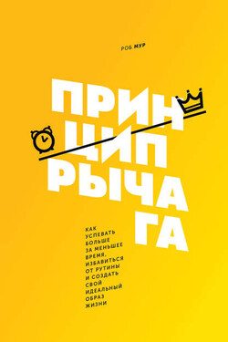 Принцип рычага. Как успевать больше за меньшее время, избавиться от рутины и создать свой идеальный образ жизни - Роб Мур