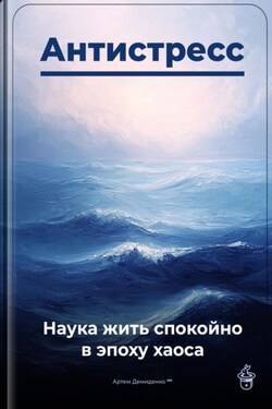 Антистресс: Наука жить спокойно в эпоху хаоса