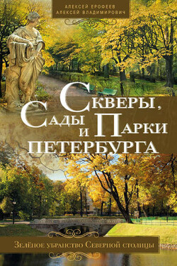 Скверы, сады и парки Петербурга. Зелёное убранство Северной столицы - Алексей Дмитриевич Ерофеев