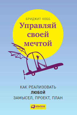 Управляй своей мечтой. Как реализовать любой замысел, проект, план - Бриджит Кобб