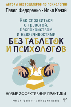 Как справиться с тревогой, беспокойством и навязчивостями. Без таблеток и психологов. Новые эффективные практики - Илья Качай