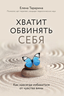Хватит обвинять себя! Как избавиться от чувства вины навсегда - Елена Тарарина