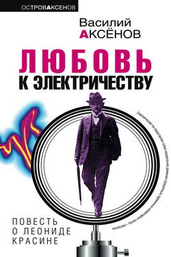 Любовь к электричеству: Повесть о Леониде Красине - Василий Аксенов