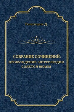 Собрание сочинений. Пробуждение: Интерлюдия; Сдается внаем - Джон Голсуорси