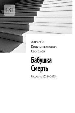 Бабушка Смерть. Рассказы. 2022—2023 - Алексей Смирнов