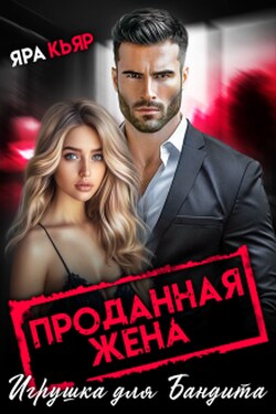 Проданная жена. Игрушка для бандита - Яра Кьяр