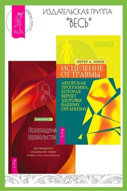 Исцеление от травмы: Авторская программа, которая вернет здоровье вашему организму. Возвращение удовольствия: Как преодолеть сексуальную травму и жить страстной жизнью - Питер А. Левин