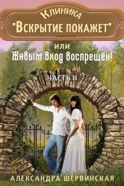 Клиника «Вскрытие покажет», или Живым вход воспрещён. Часть 2 - Александра Шервинская