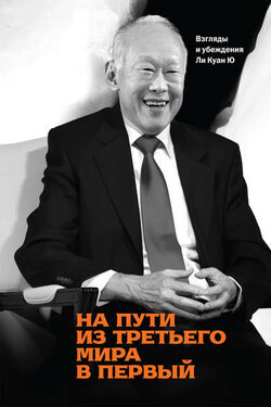 На пути из третьего мира в первый. Взгляды и убеждения Ли Куан Ю - Ли Ю