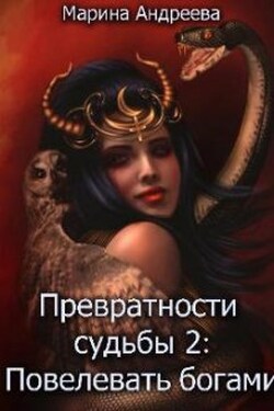 Превратности судьбы: Повелевая богами - Марина Андреева
