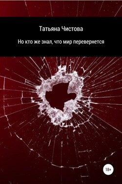 Но кто же знал, что мир перевернется - Татьяна Чистова