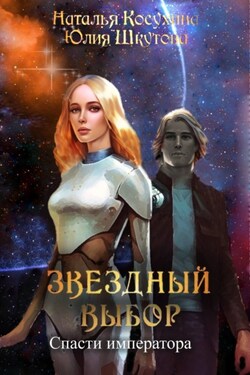 Звездный выбор. Спасти императора - Наталья Викторовна Косухина