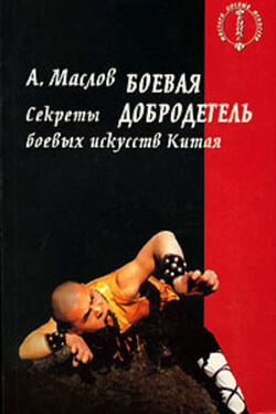 Боевая добродетель. Секреты боевых искусств Китая - Алексей Маслов