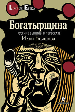 Богатырщина. Русские былины в пересказе Ильи Бояшова - Эпосы, легенды и сказания