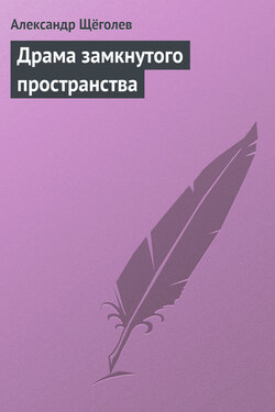 Драма замкнутого пространства - Александр Щёголев