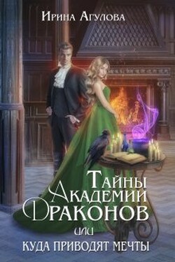Тайны академии драконов, или Куда приводят мечты - Ирина Агулова
