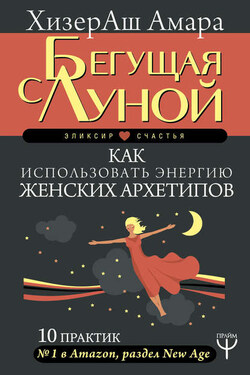 Бегущая с Луной. Как использовать энергию женских архетипов. 10 практик - ХизерАш Амара