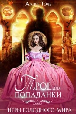 Трое для попаданки. Игры голодного мира - Аадет Тэль