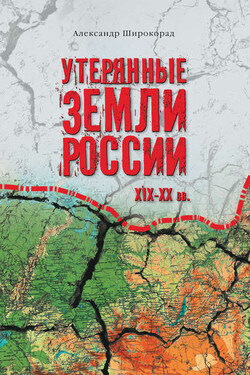 Утерянные земли России. XIX–XX вв. - Александр Широкорад