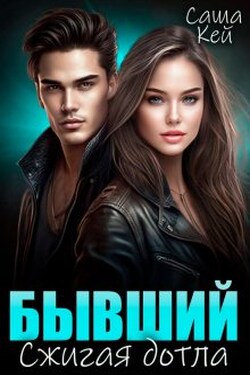 Бывший. Сжигая дотла - Саша Кей