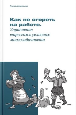 Как не «сгореть» на работе, или Управление стрессом в условиях многозадачности - Елена Игнатьева