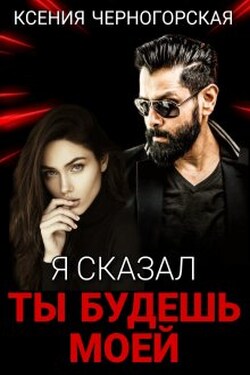 Я сказал, ты будешь моей - Ксения Черногорская