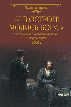 «И в остроге молись Богу…» Классическая и современная проза о тюрьме и вере - Петр Филиппович Якубович