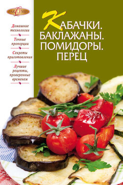 Кабачки. Баклажаны. Помидоры. Перец - Сборник рецептов