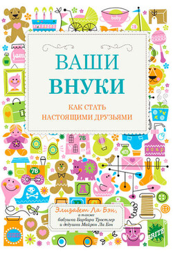 Ваши внуки. Как стать настоящими друзьями - Майрон Ла Бэн