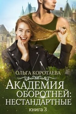 Академия оборотней: нестандартные 3 - Ольга Коротаева