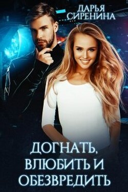 Догнать, влюбить и обезвредить - Дарья Сиренина