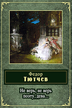 Не верь, не верь поэту, дева… (сборник) - Федор Иванович Тютчев