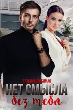Нет смысла без тебя - Татьяна Любимая