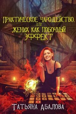Практическое чародейство, или Жених как побочный эффект - Татьяна Абалова