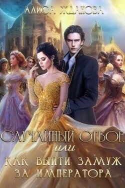 Случайный отбор, или как выйти замуж за императора - Алиса Жданова