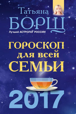 Гороскоп на 2017 год для всей семьи - Татьяна Борщ