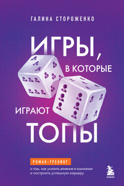 Игры, в которые играют топы. Роман-тренинг о том, как усилить влияние в компании и построить успешную карьеру - Галина Стороженко