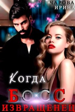 Когда босс - извращенец - Ирина Чарова
