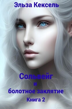 Сольвейг и болотное заклятие. Книга 2 - Эльза Кексель