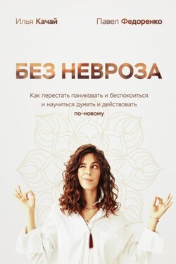 Без невроза. Как перестать паниковать и беспокоиться и научиться думать и действовать по-новому - Павел Федоренко