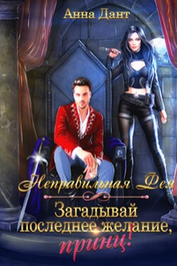 Неправильная фея. Загадывай последнее желание, принц! - Анна Дант