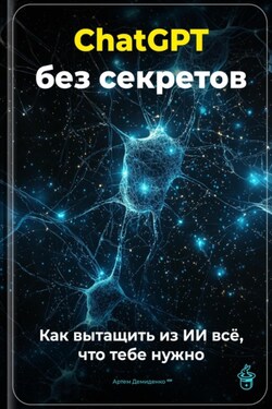 ChatGPT без секретов: Как вытащить из ИИ всё, что тебе нужно