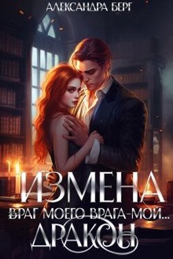 Измена. Враг моего врага - мой... Дракон - Александра Берг