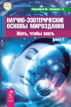 Научно-эзотерические основы мироздания. Жить, чтобы знать. Книга 2 - Виталий Юрьевич Тихоплав