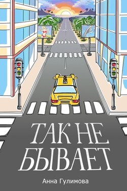 Так не бывает. Роман - Анна Гулимова