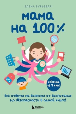 Мама на 100%. Все ответы на вопросы от воспитания до безопасности в одной книге! - Елена Бурьевая
