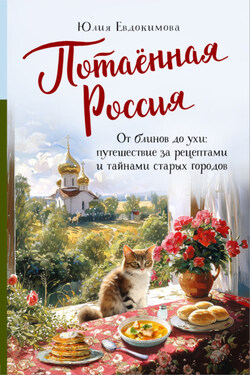 Потаённая Россия. От блинов до ухи: путешествие за рецептами и тайнами старых городов - Юлия Евдокимова