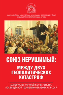 Союз нерушимый: между двух геополитических катастроф. Материалы научной конференции, посвящённой 100-летию образования СССР - Коллектив авторов